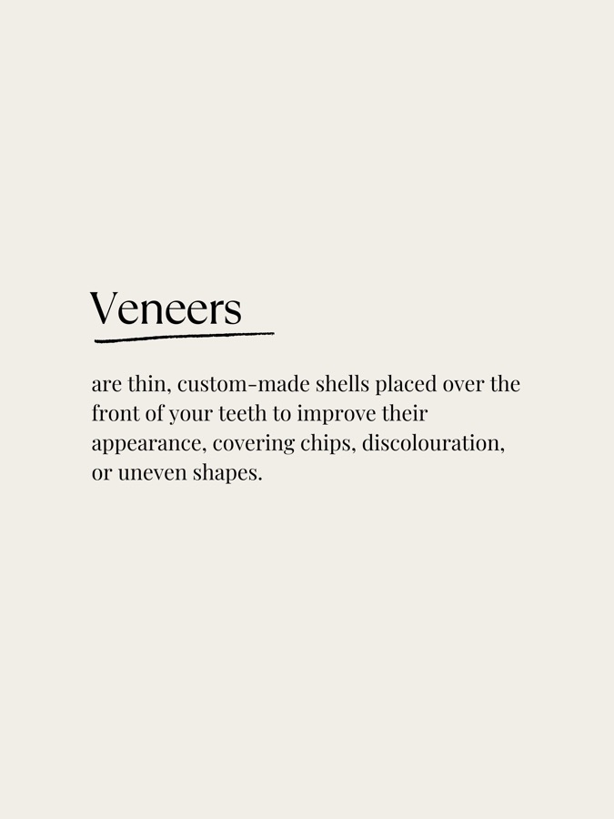 Veneers are thin custom-made shells placed over the front of your teeth to cover chips, discolouration or uneven shapes