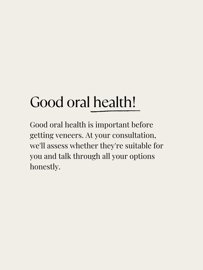 Good oral health comes first: at your consultation FB Dental assesses whether veneers are suitable for you and talks through all your options honestly